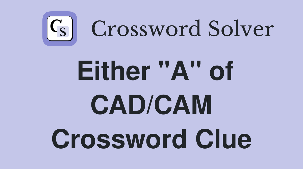 Either "A" of CAD/CAM Crossword Clue Answers Crossword Solver
